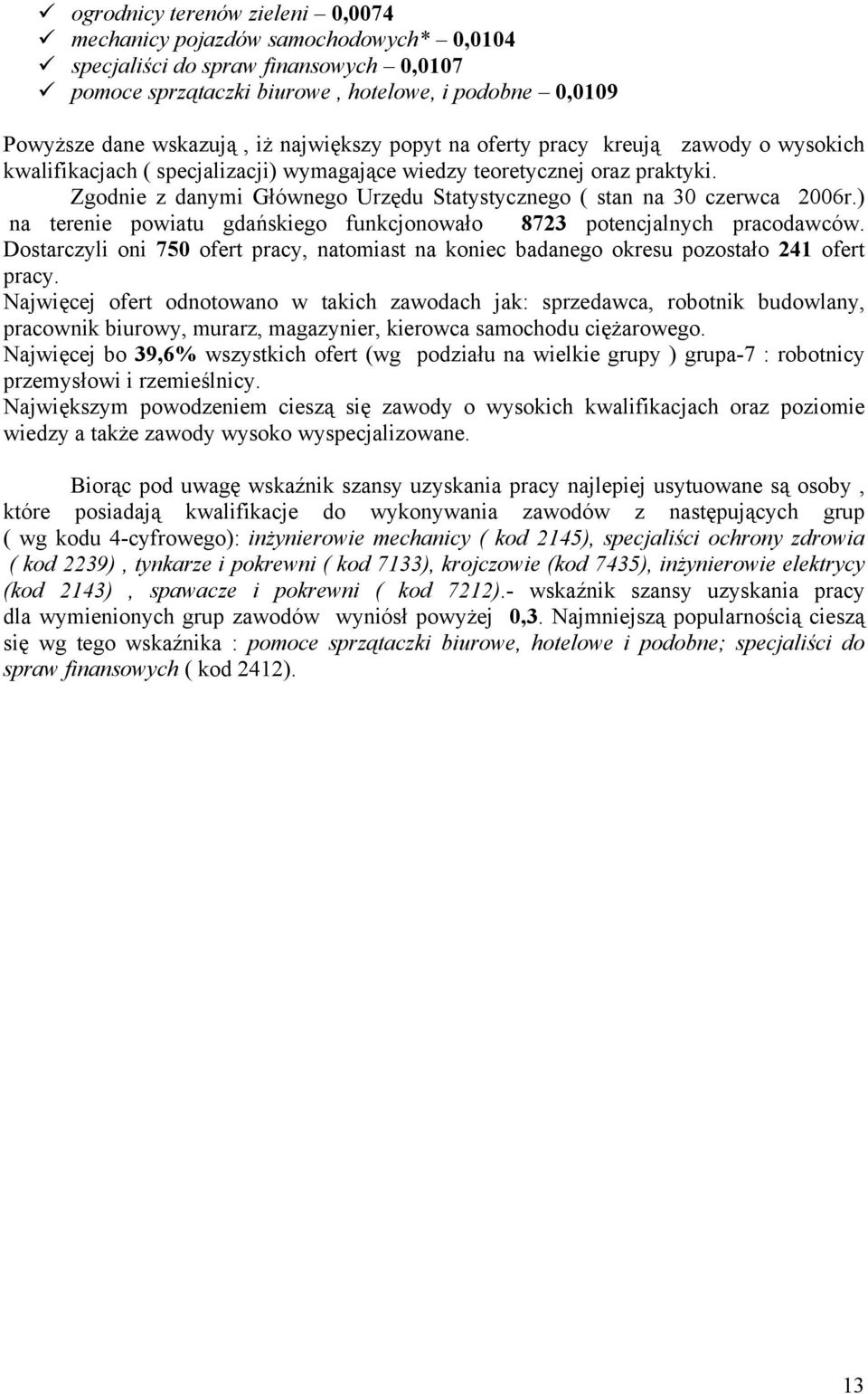 Zgodnie z danymi Głównego Urzędu Statystycznego ( stan na 30 czerwca 2006r.) na terenie powiatu gdańsiego funcjonowało 8723 potencjalnych pracodawców.