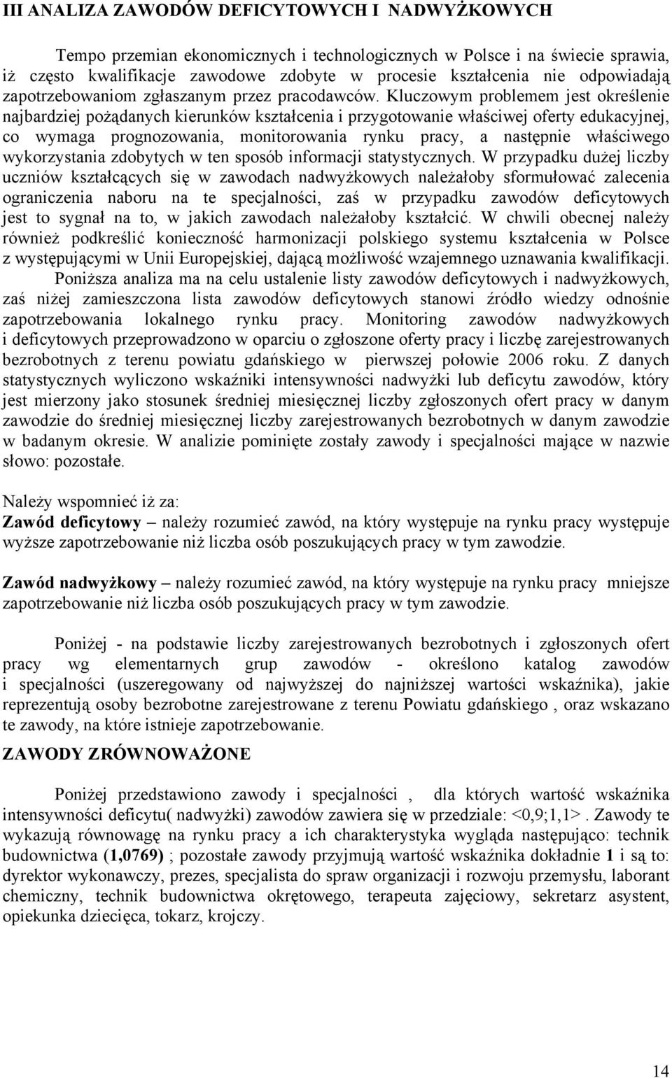 Kluczowym problemem jest oreślenie najbardziej pożądanych ierunów ształcenia i przygotowanie właściwej oferty eduacyjnej, co wymaga prognozowania, monitorowania rynu pracy, a następnie właściwego