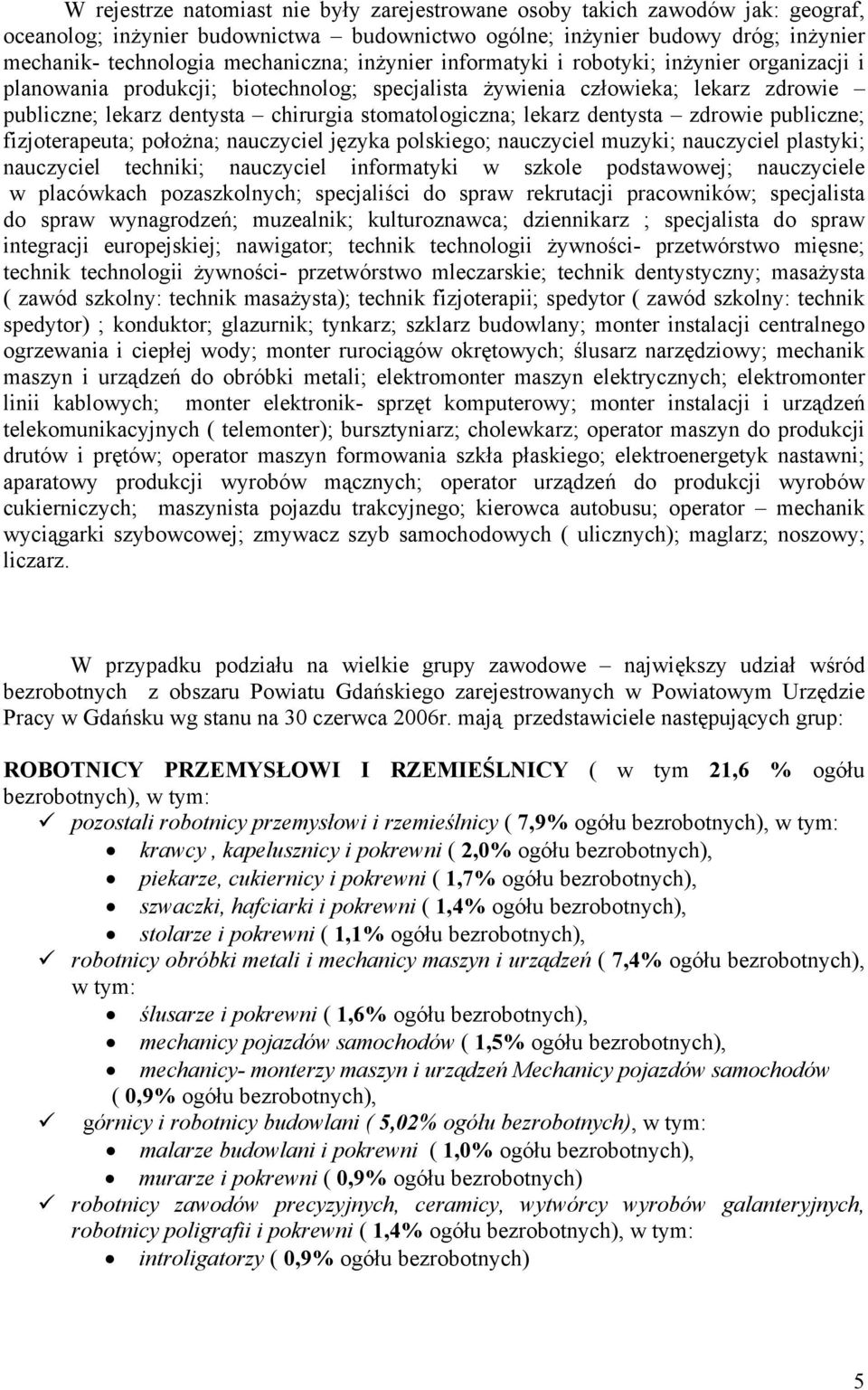 dentysta zdrowie publiczne; fizjoterapeuta; położna; nauczyciel języa polsiego; nauczyciel muzyi; nauczyciel plastyi; nauczyciel technii; nauczyciel informatyi w szole podstawowej; nauczyciele w