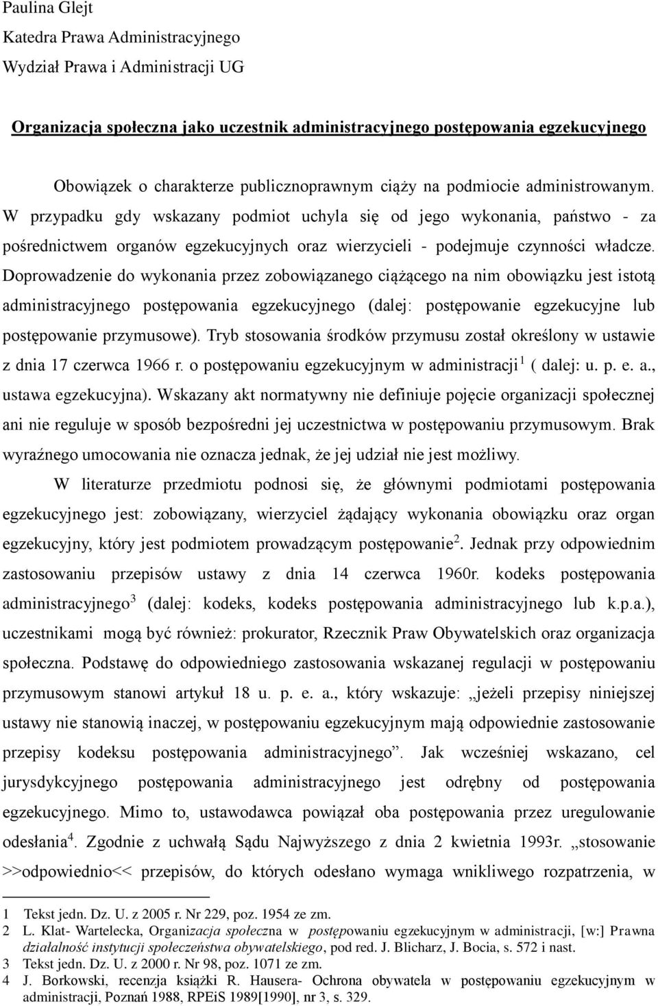 W przypadku gdy wskazany podmiot uchyla się od jego wykonania, państwo - za pośrednictwem organów egzekucyjnych oraz wierzycieli - podejmuje czynności władcze.