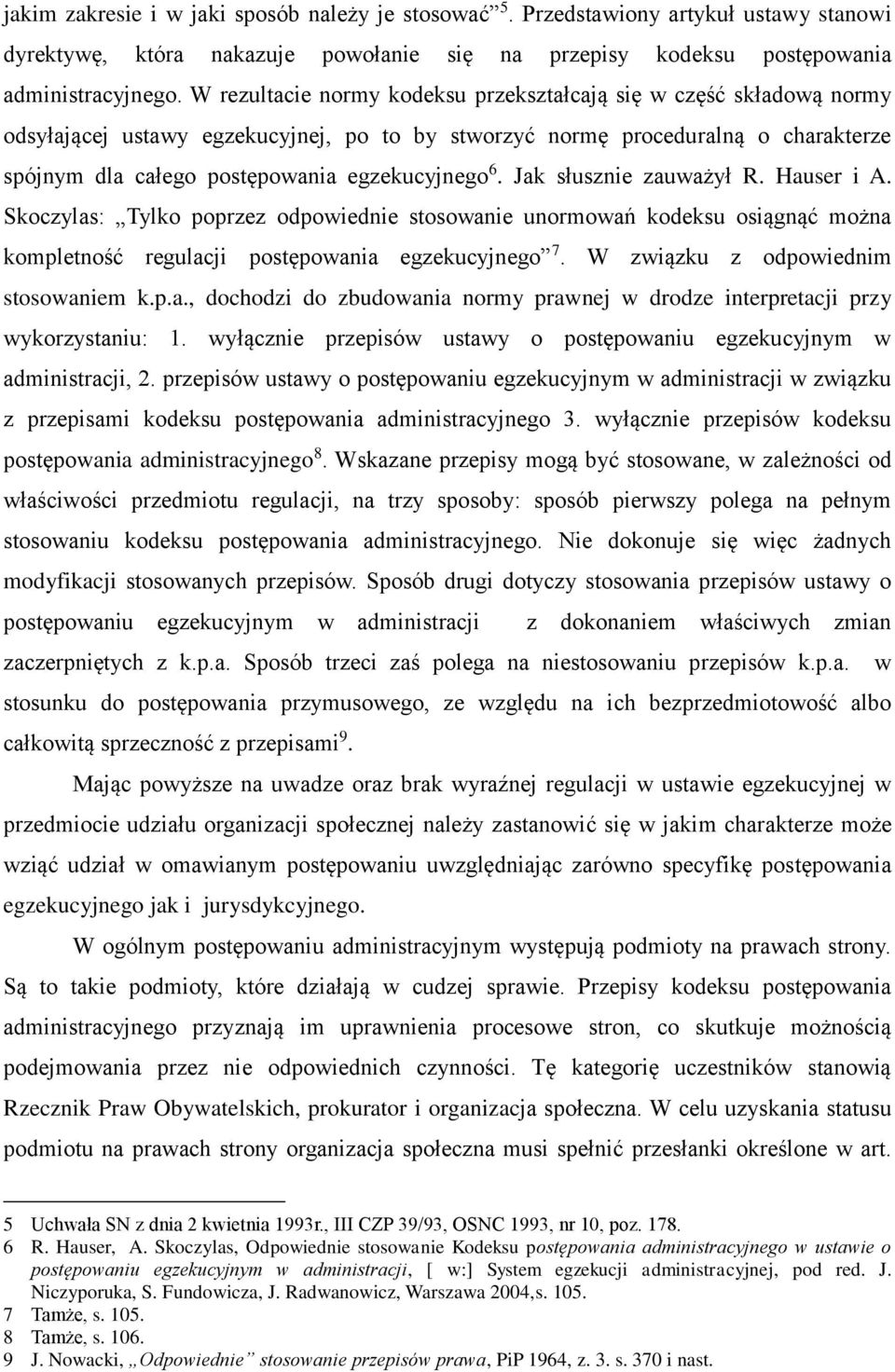 6. Jak słusznie zauważył R. Hauser i A. Skoczylas: Tylko poprzez odpowiednie stosowanie unormowań kodeksu osiągnąć można kompletność regulacji postępowania egzekucyjnego 7.