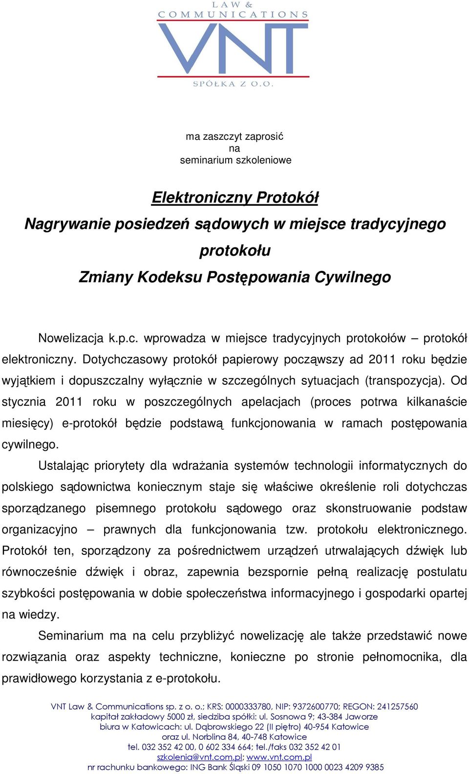 Od stycznia 2011 roku w poszczególnych apelacjach (proces potrwa kilkanaście miesięcy) e-protokół będzie podstawą funkcjonowania w ramach postępowania cywilnego.