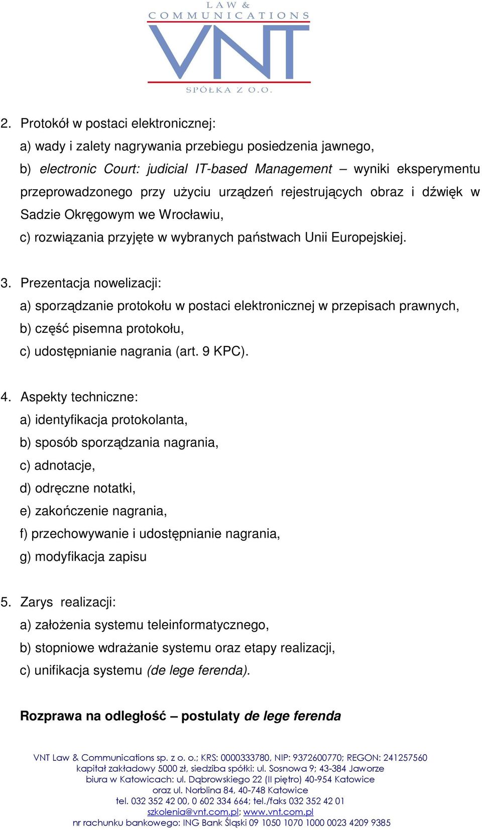 Prezentacja nowelizacji: a) sporządzanie protokołu w postaci elektronicznej w przepisach prawnych, b) część pisemna protokołu, c) udostępnianie nagrania (art. 9 KPC). 4.