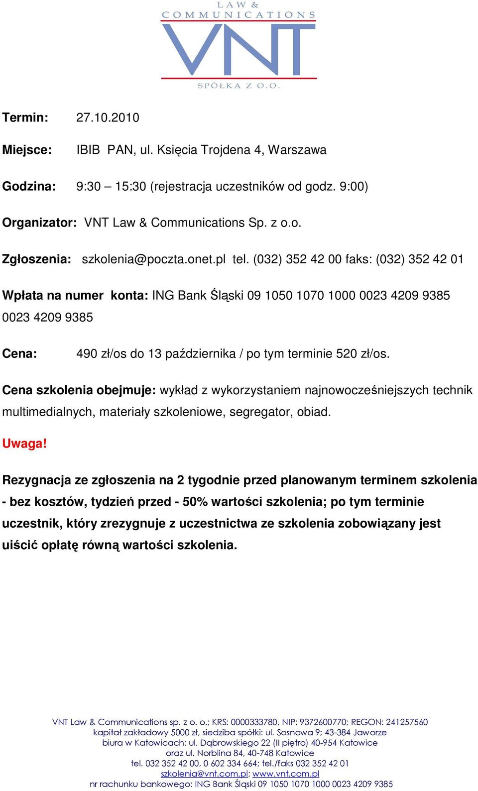 (032) 352 42 00 faks: (032) 352 42 01 Wpłata na numer konta: ING Bank Śląski 09 1050 1070 1000 0023 4209 9385 0023 4209 9385 Cena: 490 zł/os do 13 października / po tym terminie 520 zł/os.