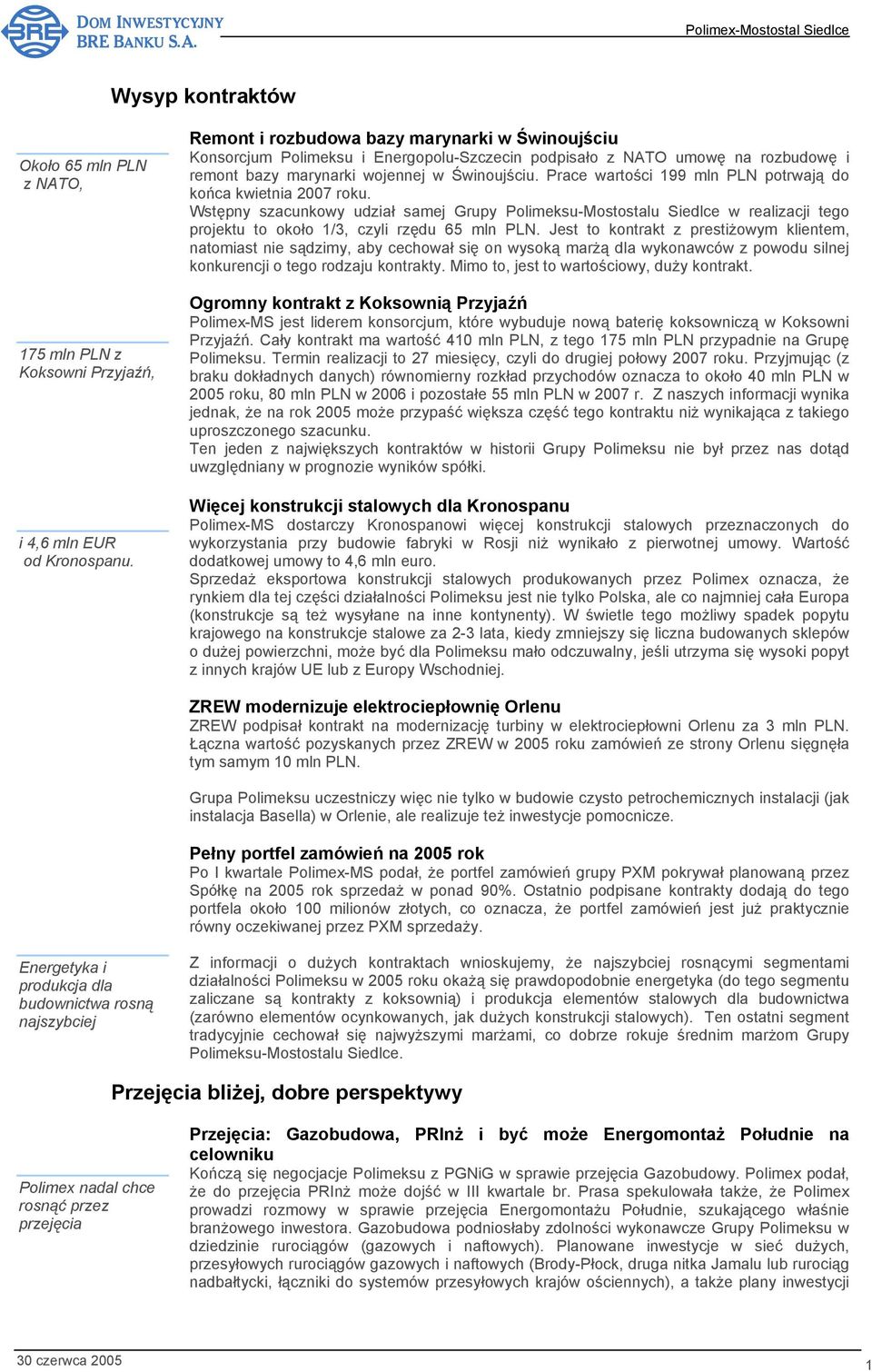 Prace wartości 199 mln PLN potrwają do końca kwietnia 2007 roku. Wstępny szacunkowy udział samej Grupy Polimeksu-Mostostalu Siedlce w realizacji tego projektu to około 1/3, czyli rzędu 65 mln PLN.