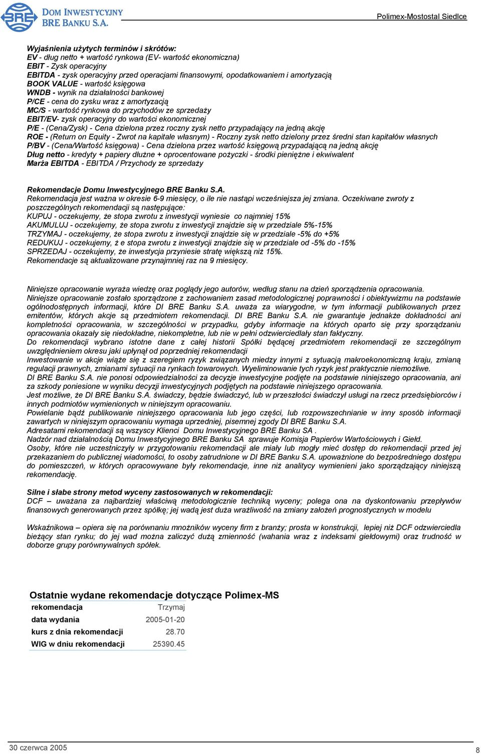 wartości ekonomicznej P/E - (Cena/Zysk) - Cena dzielona przez roczny zysk netto przypadający na jedną akcję ROE - (Return on Equity - Zwrot na kapitale własnym) - Roczny zysk netto dzielony przez