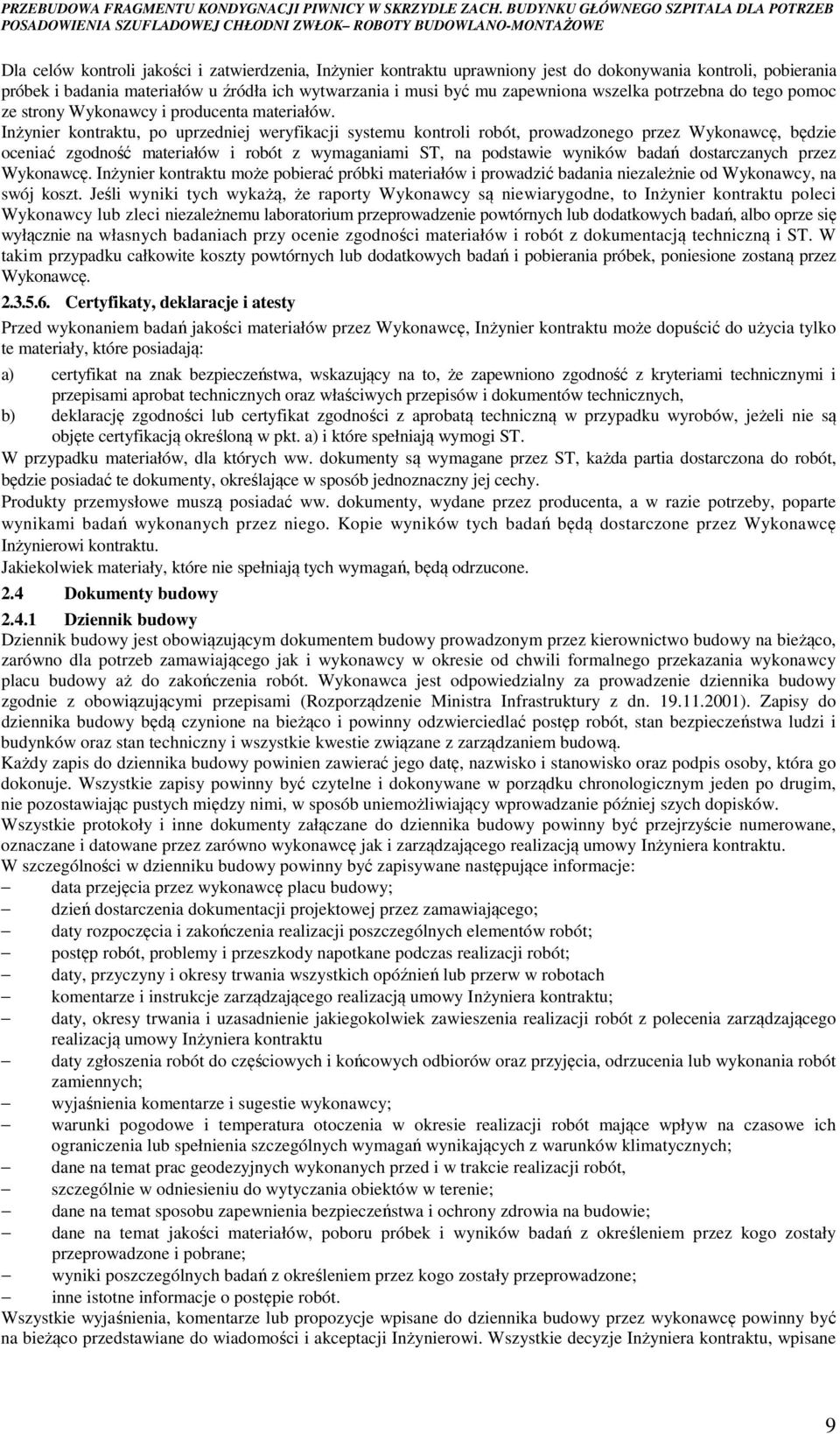 Inżynier kontraktu, po uprzedniej weryfikacji systemu kontroli robót, prowadzonego przez Wykonawcę, będzie oceniać zgodność materiałów i robót z wymaganiami ST, na podstawie wyników badań