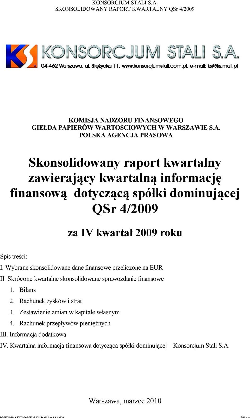 finansową dotyczącą spółki dominującej QSr 4/2009 za IV kwartał 2009 roku Spis treści: I. Wybrane skonsolidowane dane finansowe przeliczone na EUR II.
