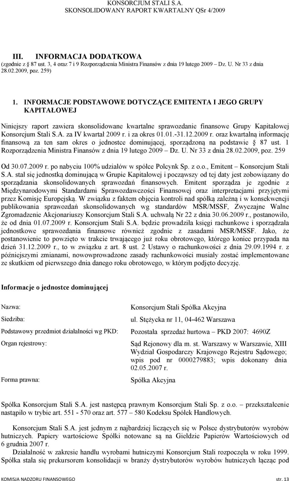 01.-31.12. oraz kwartalną informację finansową za ten sam okres o jednostce dominującej, sporządzoną na podstawie 87 ust. 1 Rozporządzenia Ministra Finansów z dnia 19 lutego 2009 Dz. U.