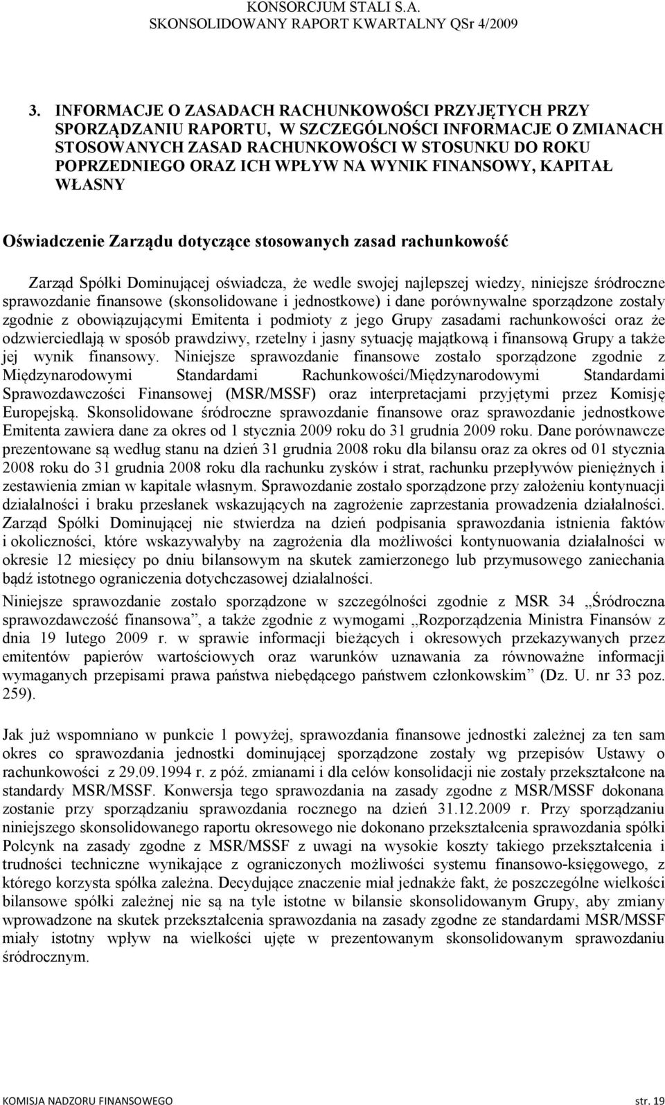 finansowe (skonsolidowane i jednostkowe) i dane porównywalne sporządzone zostały zgodnie z obowiązującymi Emitenta i podmioty z jego Grupy zasadami rachunkowości oraz że odzwierciedlają w sposób