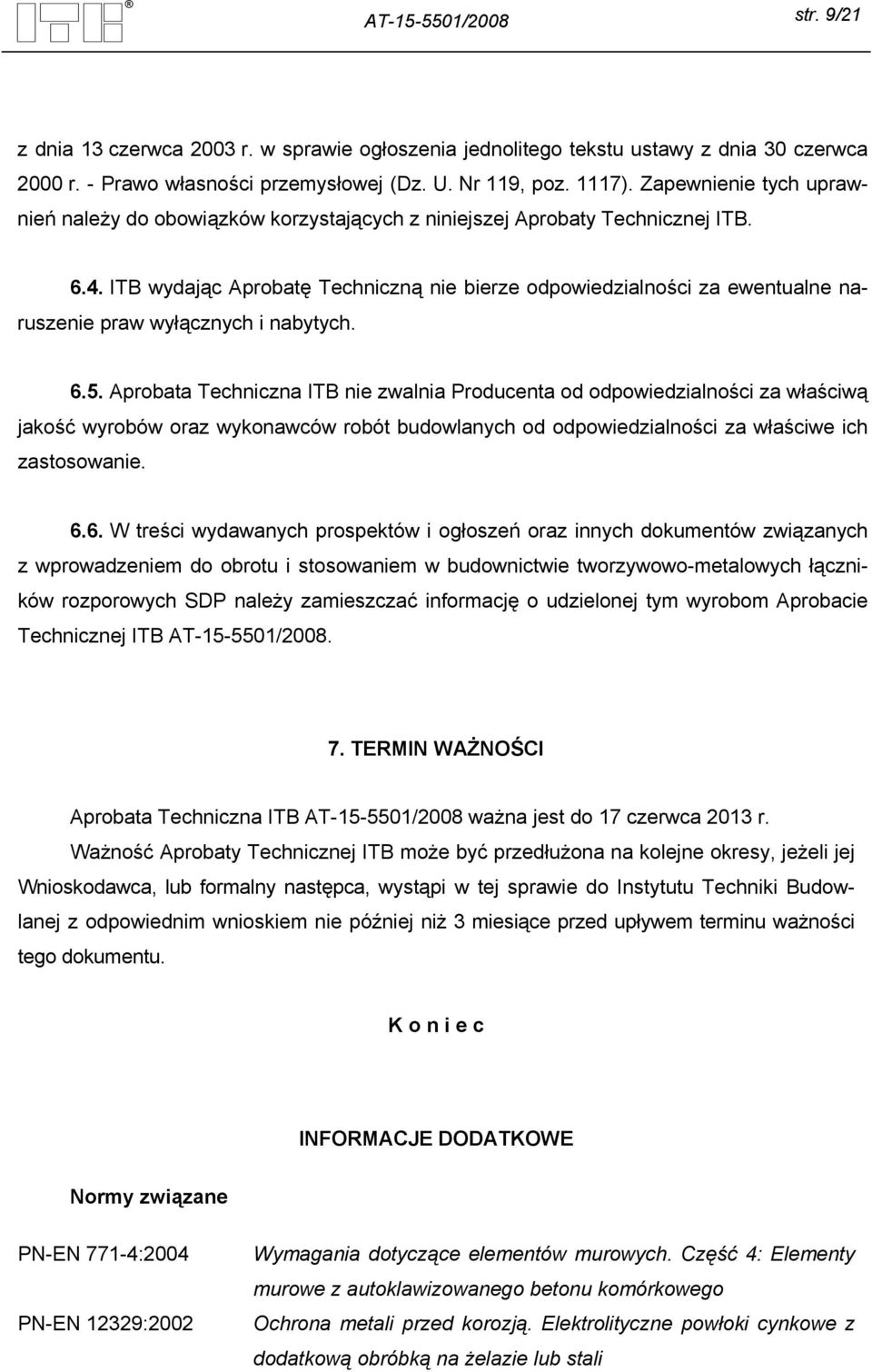 ITB wydając Aprobatę Techniczną nie bierze odpowiedzialności za ewentualne naruszenie praw wyłącznych i nabytych. 6.5.