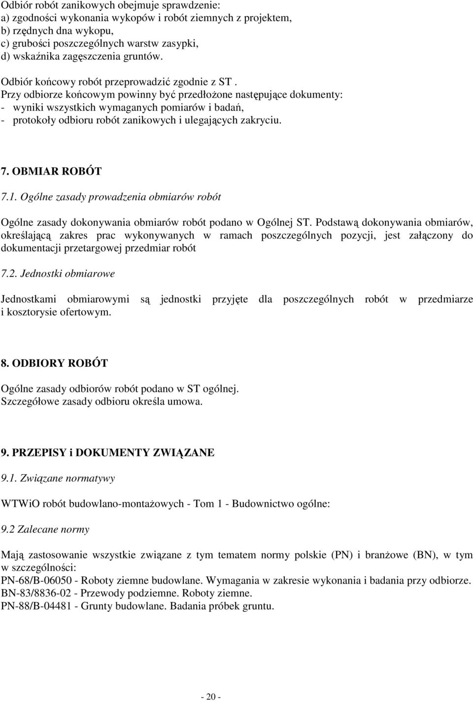 Przy odbiorze końcowym powinny być przedłoŝone następujące dokumenty: - wyniki wszystkich wymaganych pomiarów i badań, - protokoły odbioru robót zanikowych i ulegających zakryciu. 7. OBMIAR ROBÓT 7.1.