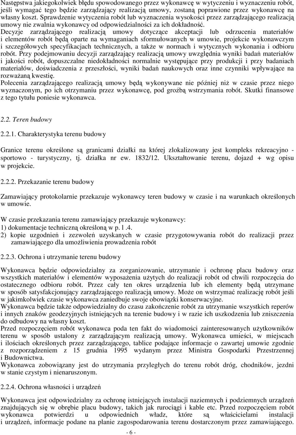 Decyzje zarządzającego realizacją umowy dotyczące akceptacji lub odrzucenia materiałów i elementów robót będą oparte na wymaganiach sformułowanych w umowie, projekcie wykonawczym i szczegółowych