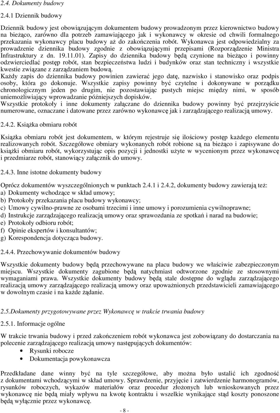 Wykonawca jest odpowiedzialny za prowadzenie dziennika budowy zgodnie z obowiązującymi przepisami (Rozporządzenie Ministra Infrastruktury z dn. 19.11.01).