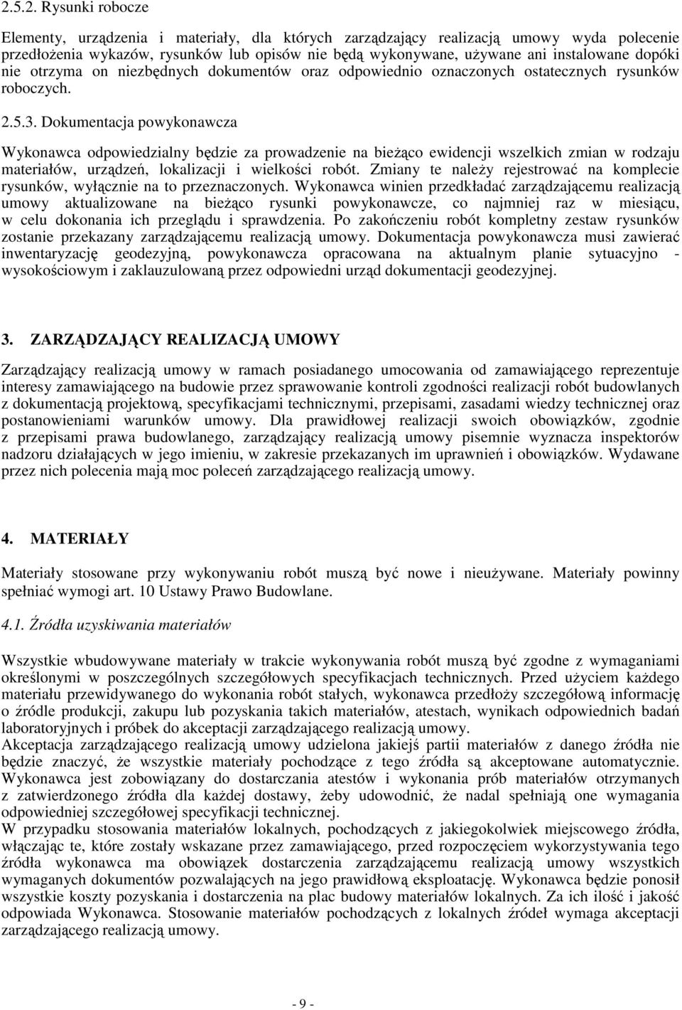 Dokumentacja powykonawcza Wykonawca odpowiedzialny będzie za prowadzenie na bieŝąco ewidencji wszelkich zmian w rodzaju materiałów, urządzeń, lokalizacji i wielkości robót.