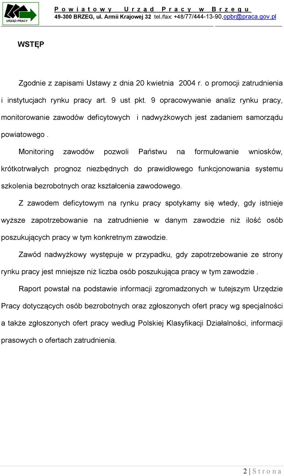 Monitoring zawodów pozwoli Państwu na formułowanie wniosków, krótkotrwałych prognoz niezbędnych do prawidłowego funkcjonowania systemu szkolenia bezrobotnych oraz kształcenia zawodowego.