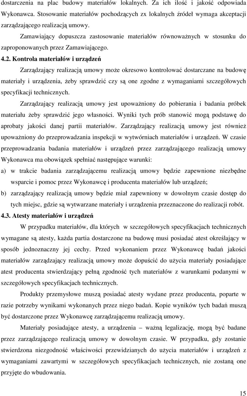 Kontrola materiałów i urządzeń Zarządzający realizacją umowy moŝe okresowo kontrolować dostarczane na budowę materiały i urządzenia, Ŝeby sprawdzić czy są one zgodne z wymaganiami szczegółowych