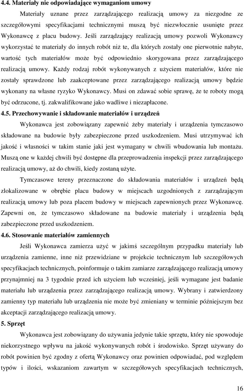 Jeśli zarządzający realizacją umowy pozwoli Wykonawcy wykorzystać te materiały do innych robót niŝ te, dla których zostały one pierwotnie nabyte, wartość tych materiałów moŝe być odpowiednio