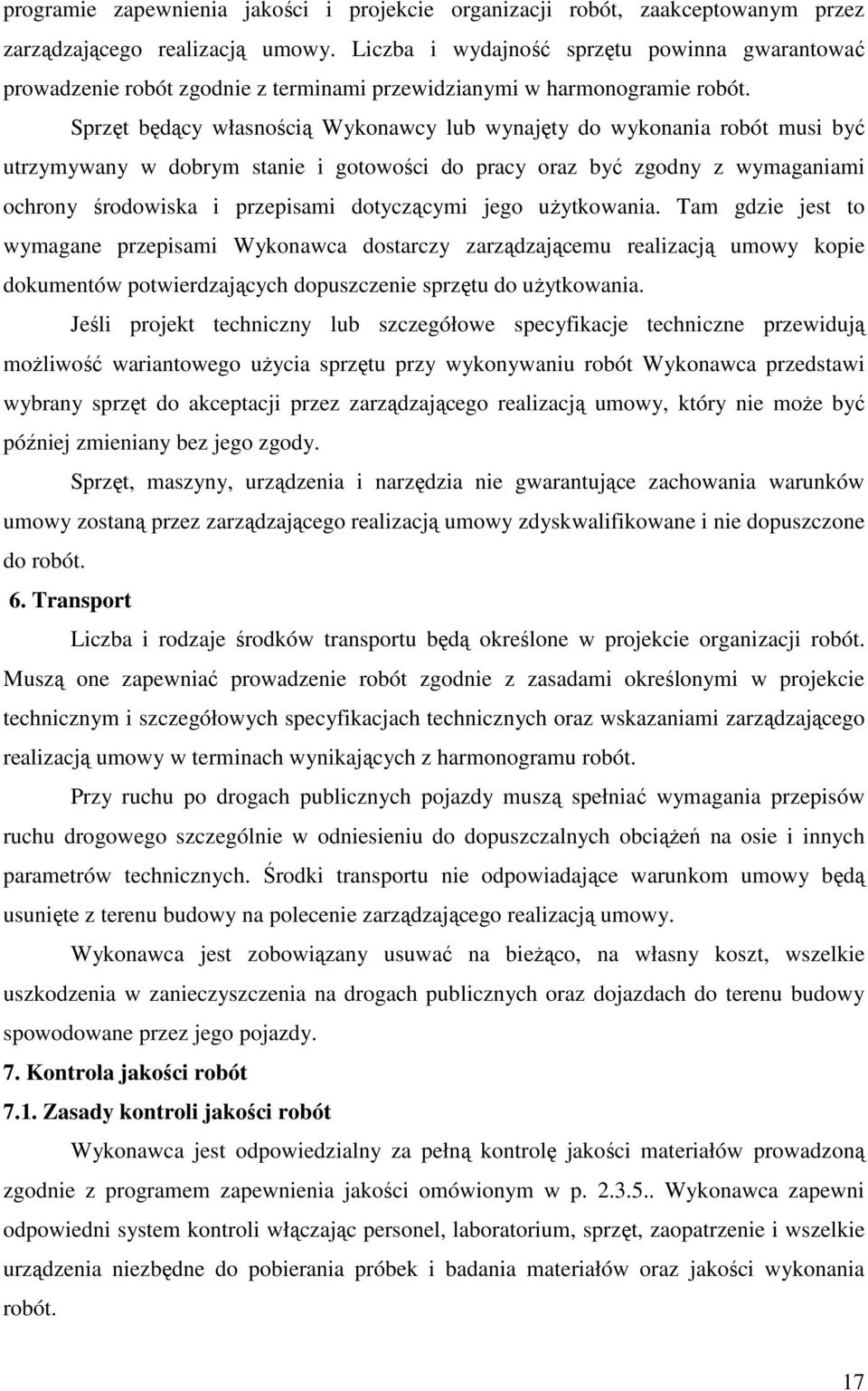 Sprzęt będący własnością Wykonawcy lub wynajęty do wykonania robót musi być utrzymywany w dobrym stanie i gotowości do pracy oraz być zgodny z wymaganiami ochrony środowiska i przepisami dotyczącymi