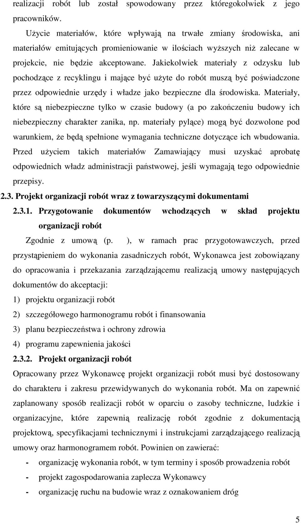 Jakiekolwiek materiały z odzysku lub pochodzące z recyklingu i mające być uŝyte do robót muszą być poświadczone przez odpowiednie urzędy i władze jako bezpieczne dla środowiska.