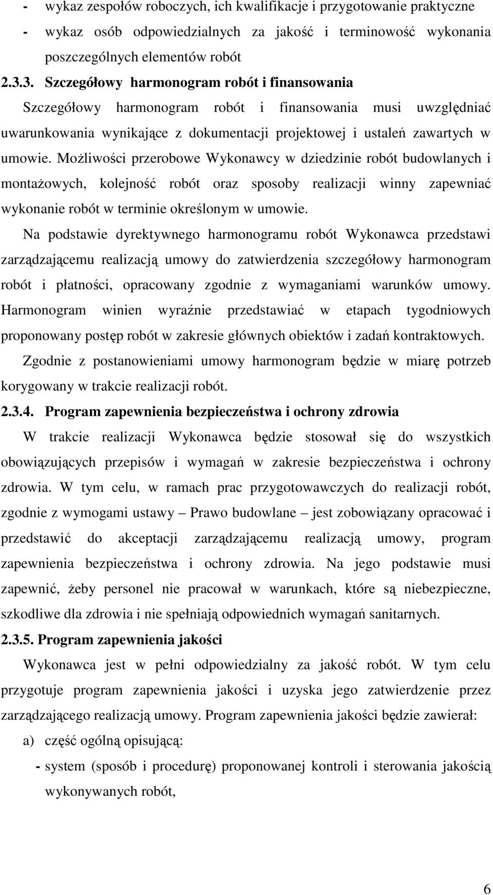 MoŜliwości przerobowe Wykonawcy w dziedzinie robót budowlanych i montaŝowych, kolejność robót oraz sposoby realizacji winny zapewniać wykonanie robót w terminie określonym w umowie.