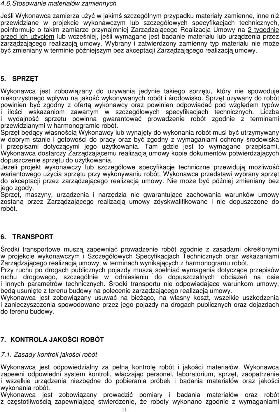 zarządzającego realizacją umowy. Wybrany i zatwierdzony zamienny typ materiału nie moŝe być zmieniany w terminie późniejszym bez akceptacji Zarządzającego realizacją umowy. 5.