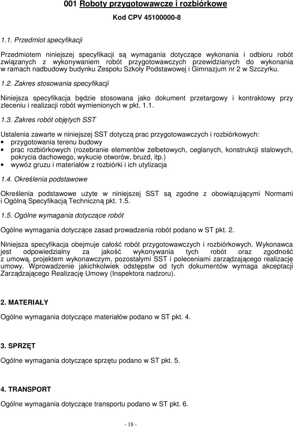 w Szczyrku. 1.2. Zakres stosowania specyfikacji Niniejsza specyfikacja będzie stosowana jako dokument przetargowy i kontraktowy przy zleceniu i realizacji robót wymienionych w pkt. 1.1. 1.3.