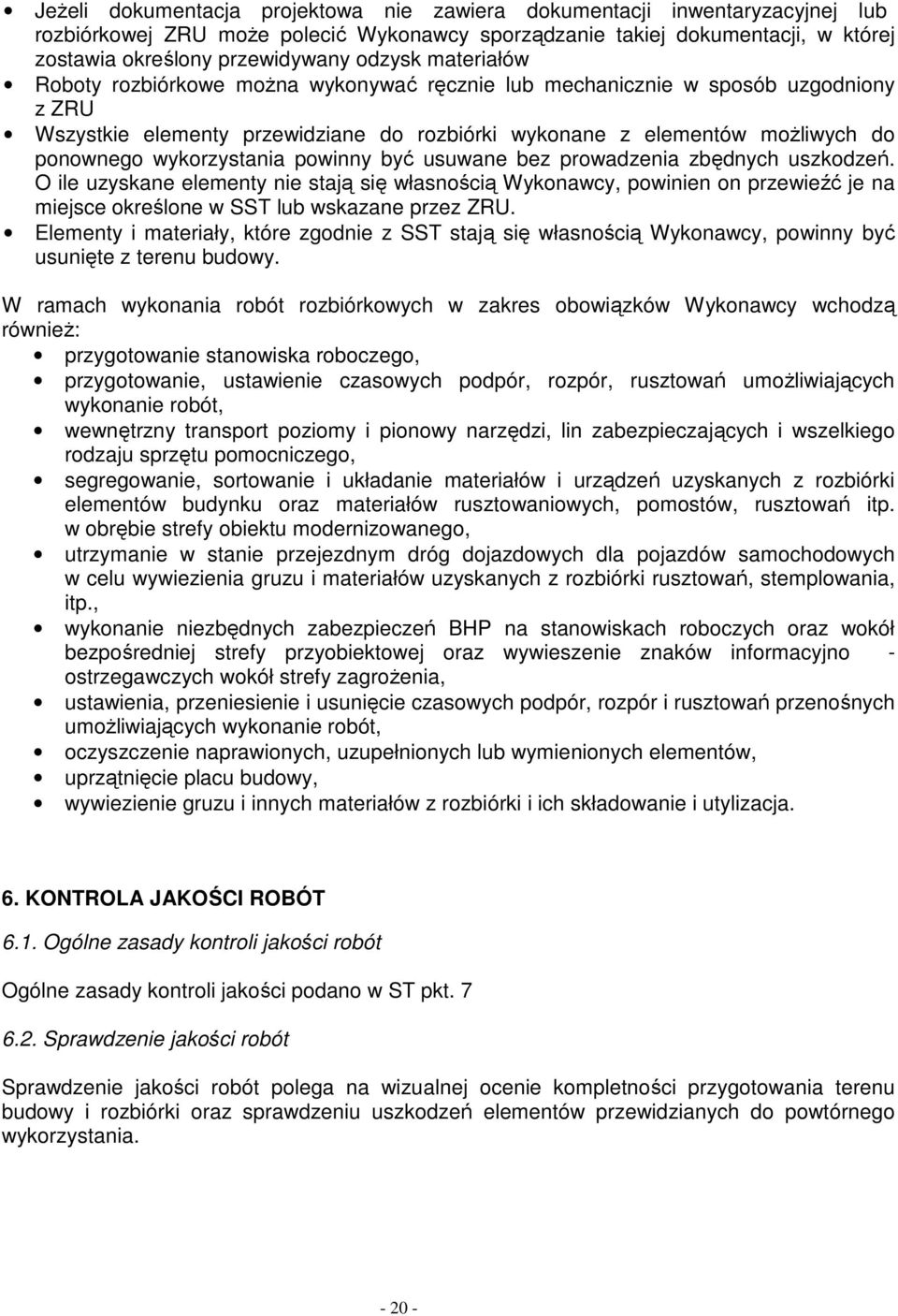 powinny być usuwane bez prowadzenia zbędnych uszkodzeń. O ile uzyskane elementy nie stają się własnością Wykonawcy, powinien on przewieźć je na miejsce określone w SST lub wskazane przez ZRU.