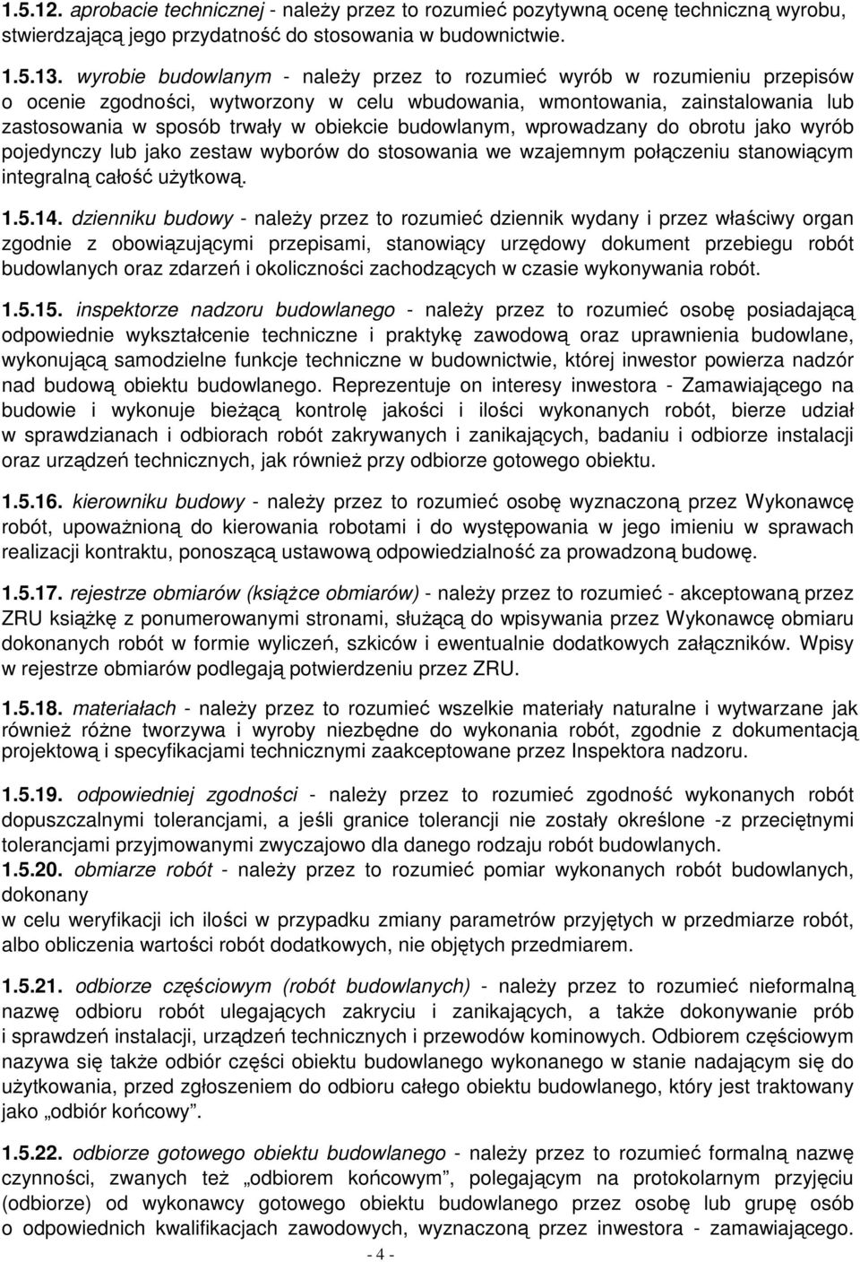 budowlanym, wprowadzany do obrotu jako wyrób pojedynczy lub jako zestaw wyborów do stosowania we wzajemnym połączeniu stanowiącym integralną całość uŝytkową. 1.5.14.