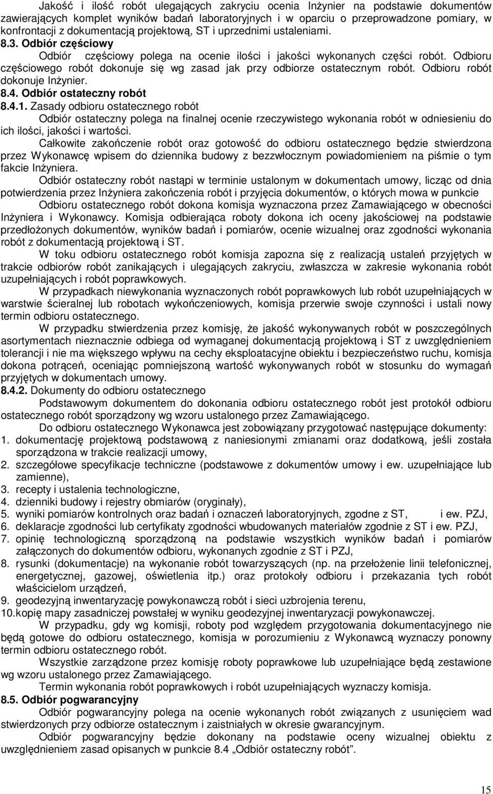 Odbioru częściowego robót dokonuje się wg zasad jak przy odbiorze ostatecznym robót. Odbioru robót dokonuje Inżynier. 8.4. Odbiór ostateczny robót 8.4.1.