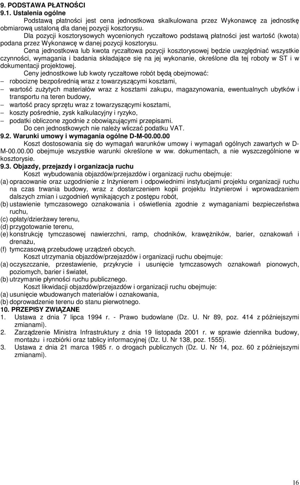 Cena jednostkowa lub kwota ryczałtowa pozycji kosztorysowej będzie uwzględniać wszystkie czynności, wymagania i badania składające się na jej wykonanie, określone dla tej roboty w ST i w dokumentacji