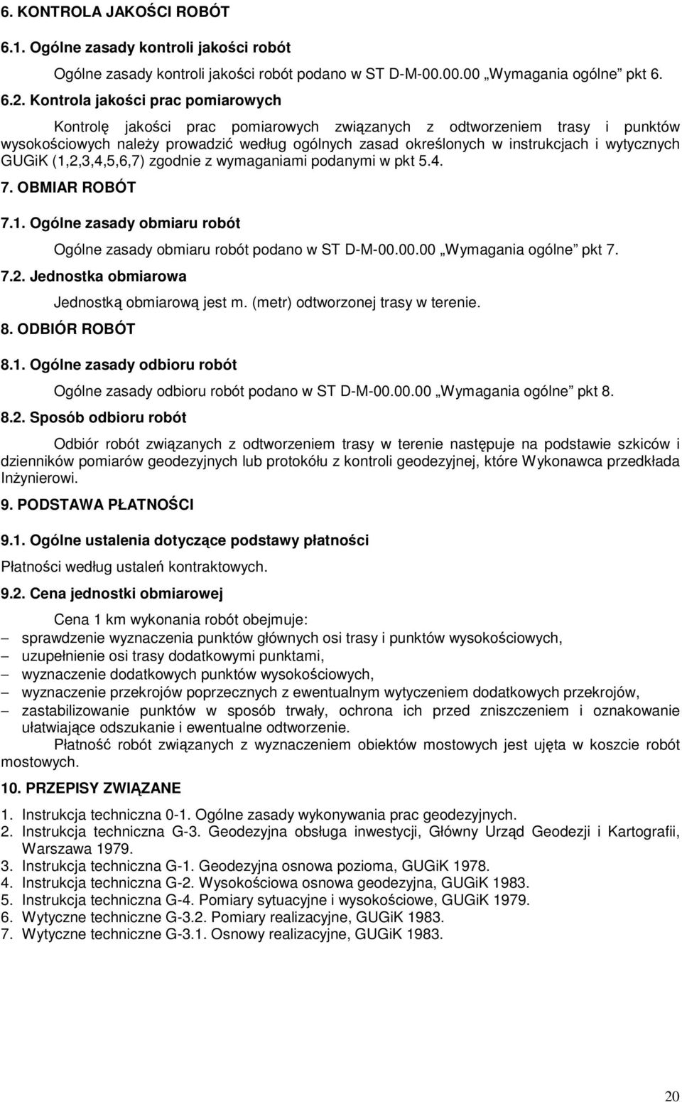 wytycznych GUGiK (1,2,3,4,5,6,7) zgodnie z wymaganiami podanymi w pkt 5.4. 7. OBMIAR ROBÓT 7.1. Ogólne zasady obmiaru robót Ogólne zasady obmiaru robót podano w ST D-M-00.00.00 Wymagania ogólne pkt 7.