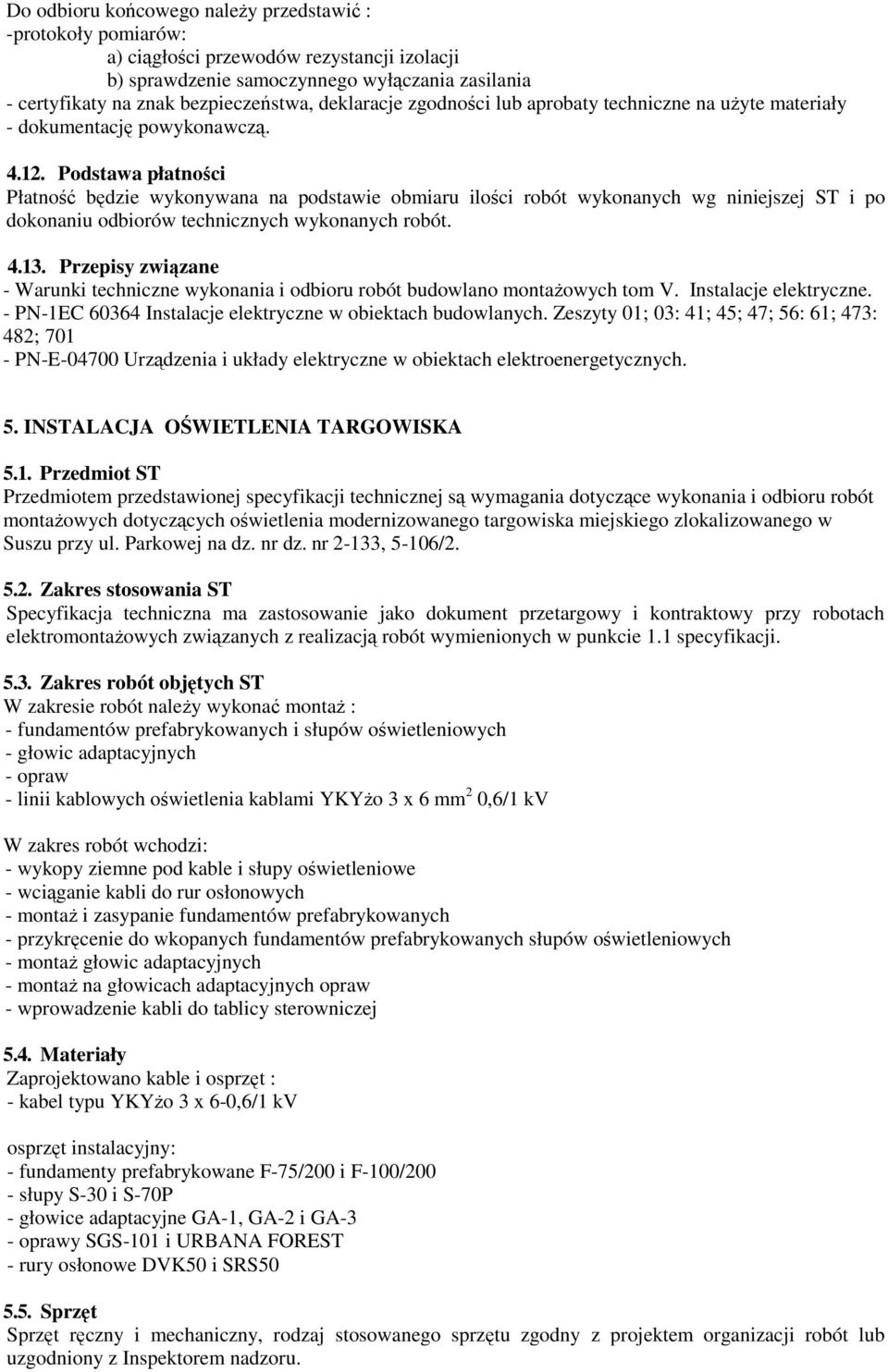 Podstawa płatności Płatność będzie wykonywana na podstawie obmiaru ilości robót wykonanych wg niniejszej ST i po dokonaniu odbiorów technicznych wykonanych robót. 4.13.