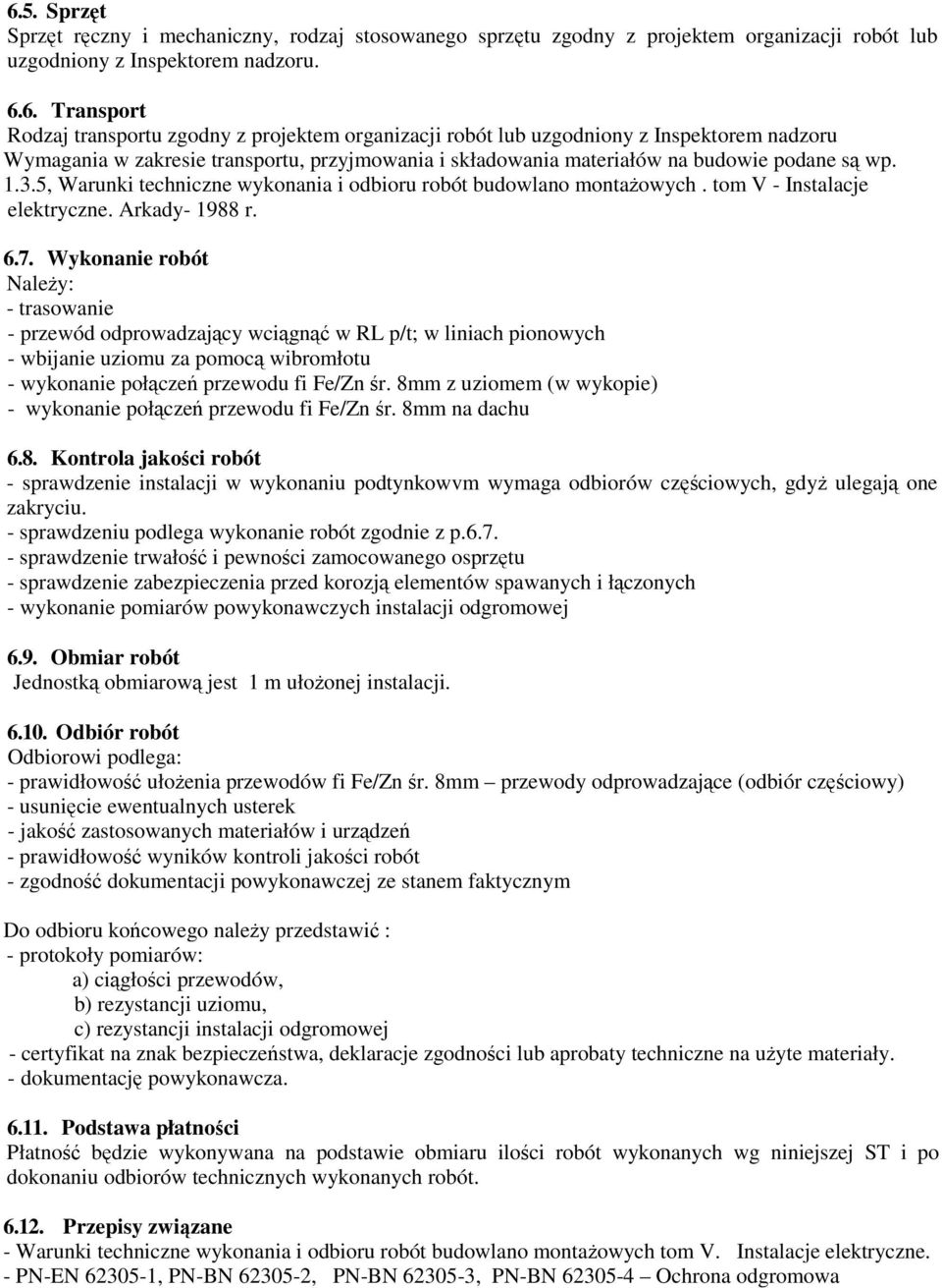 Wykonanie robót Należy: - trasowanie - przewód odprowadzający wciągnąć w RL p/t; w liniach pionowych - wbijanie uziomu za pomocą wibromłotu - wykonanie połączeń przewodu fi Fe/Zn śr.