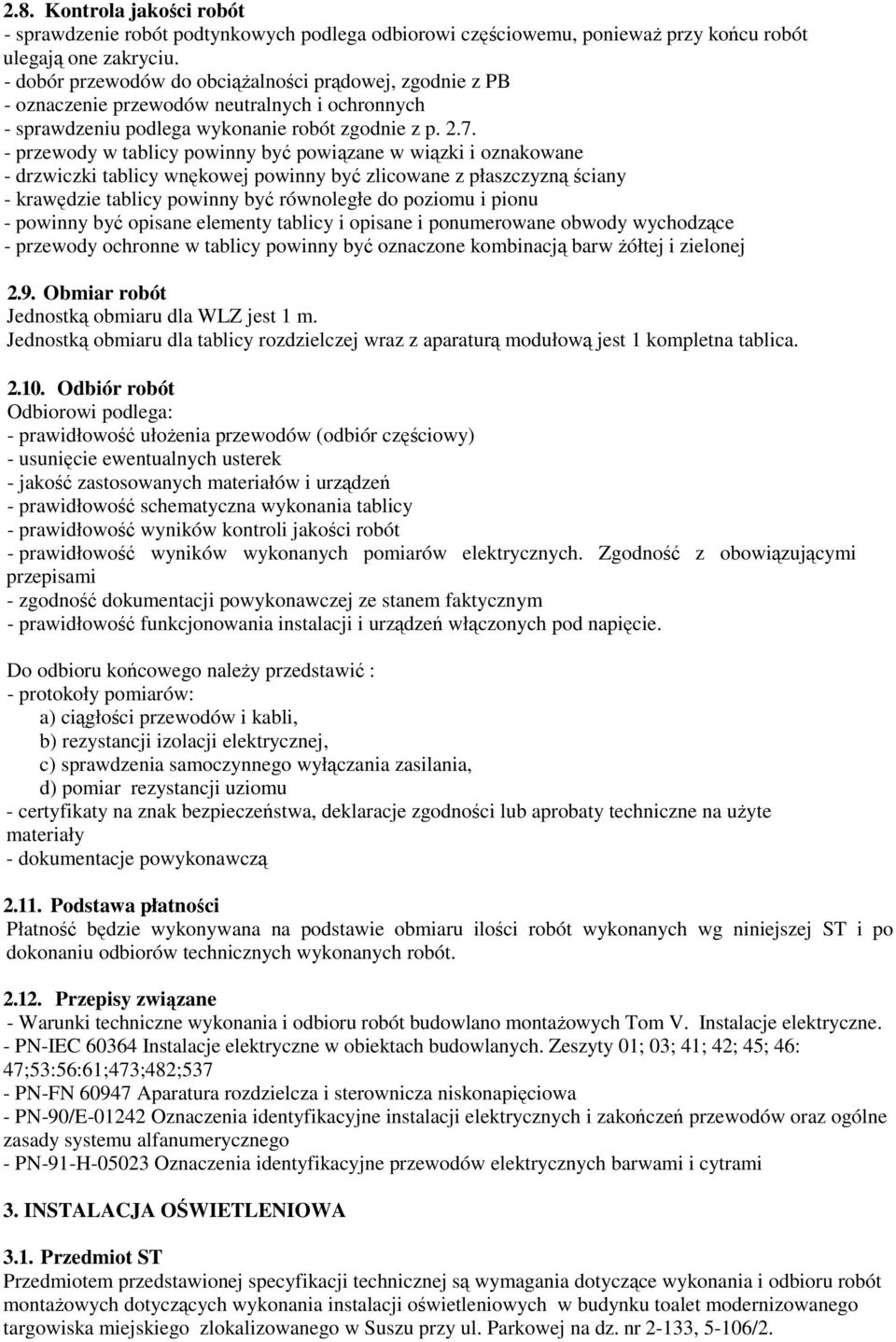 - przewody w tablicy powinny być powiązane w wiązki i oznakowane - drzwiczki tablicy wnękowej powinny być zlicowane z płaszczyzną ściany - krawędzie tablicy powinny być równoległe do poziomu i pionu