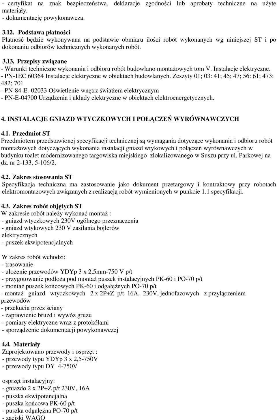 Przepisy związane - Warunki techniczne wykonania i odbioru robót budowlano montażowych tom V. Instalacje elektryczne. - PN-1EC 60364 Instalacje elektryczne w obiektach budowlanych.