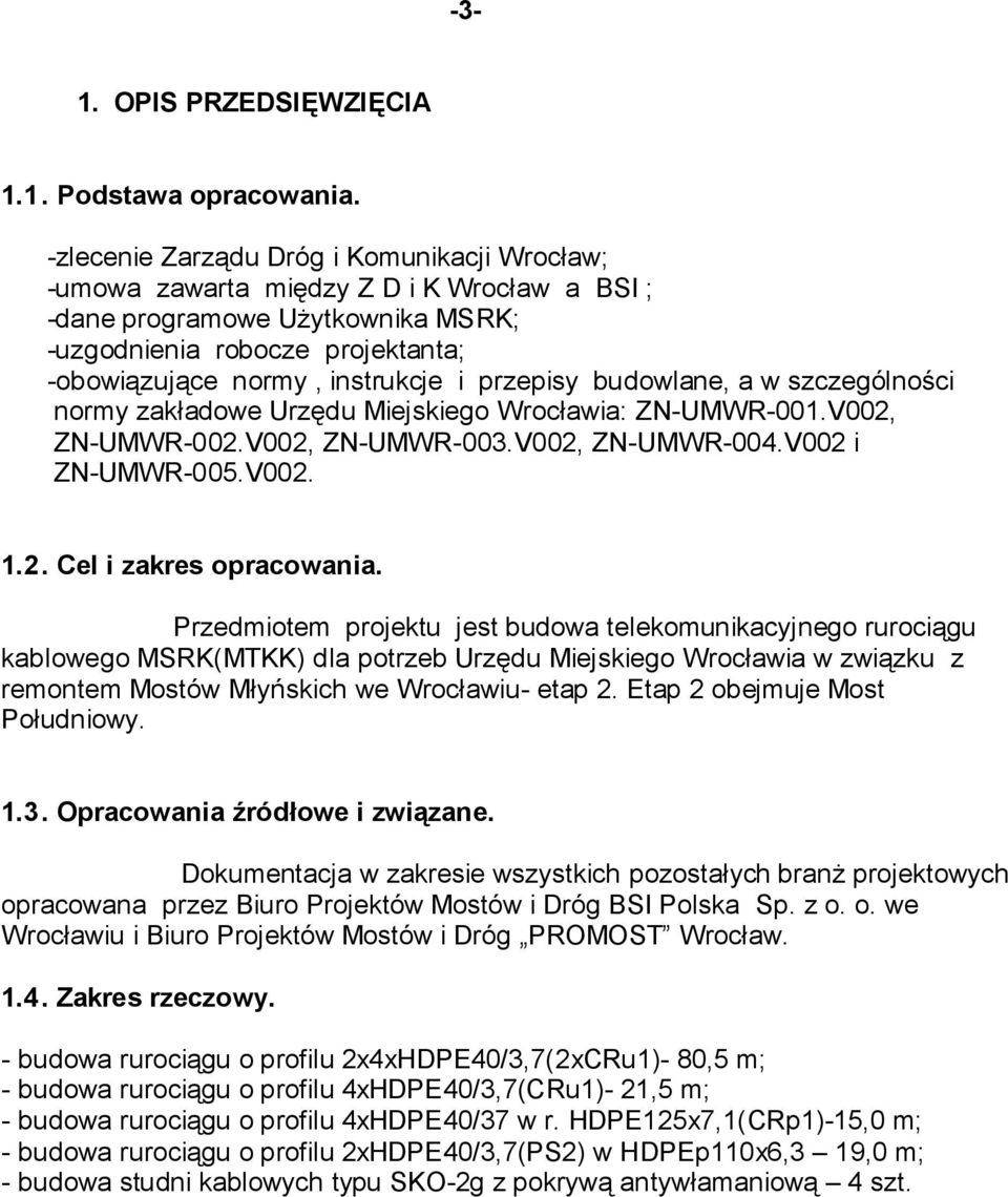 przepisy budowlane, a w szczególności normy zakładowe Urzędu Miejskiego Wrocławia: ZN-UMWR-001.V002, ZN-UMWR-002.V002, ZN-UMWR-003.V002, ZN-UMWR-004.V002 i ZN-UMWR-005.V002. 1.2. Cel i zakres opracowania.