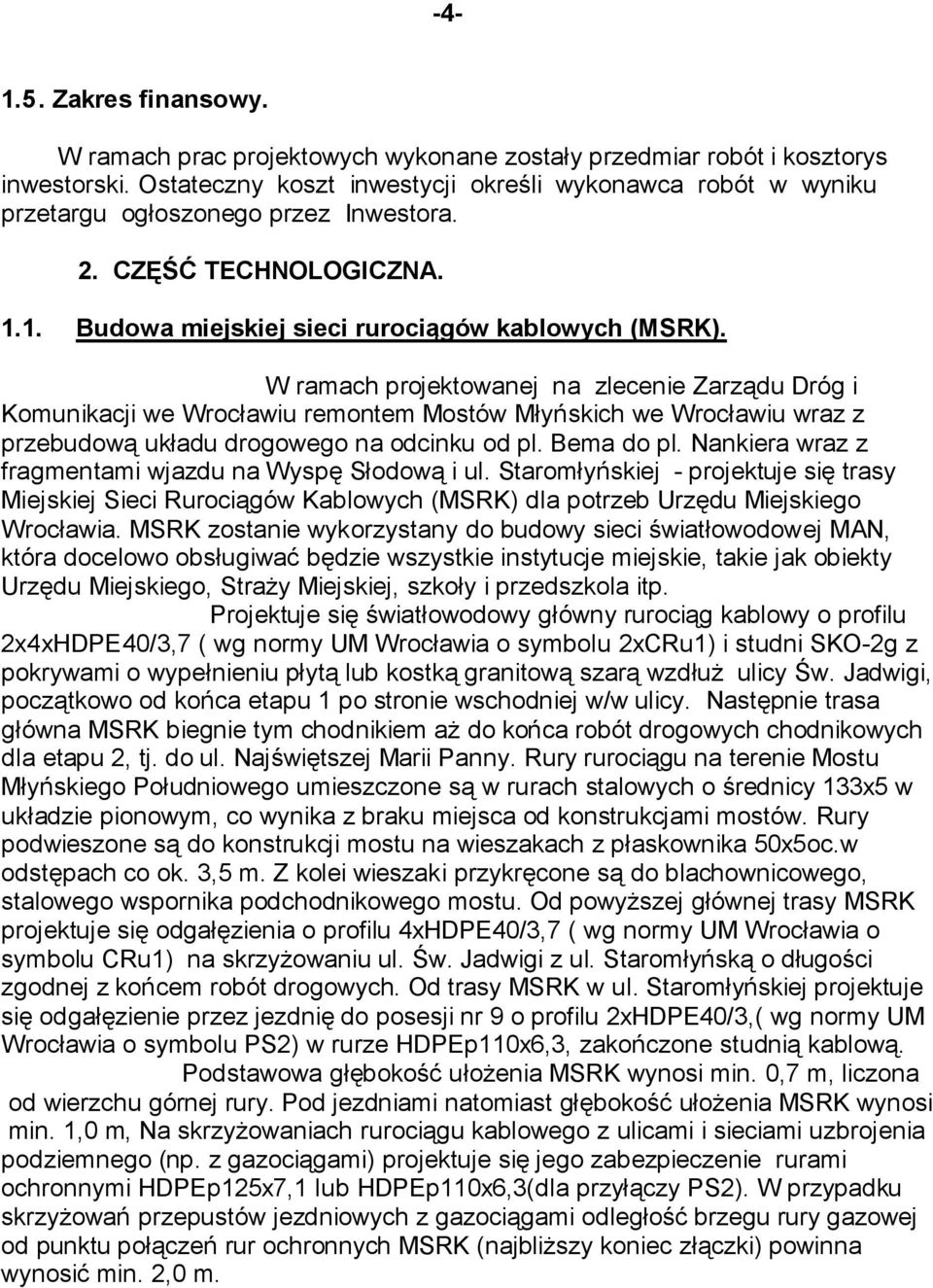 W ramach projektowanej na zlecenie Zarządu Dróg i Komunikacji we Wrocławiu remontem Mostów Młyńskich we Wrocławiu wraz z przebudową układu drogowego na odcinku od pl. Bema do pl.