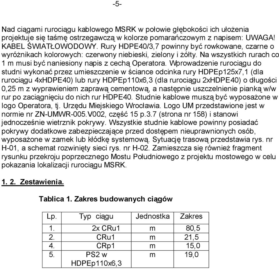 Wprowadzenie rurociągu do studni wykonać przez umieszczenie w ściance odcinka rury HDPEp125x7,1 (dla rurociągu 4xHDPE40) lub rury HDPEp110x6,3 (dla rurociągu 2xHDPE40) o długości 0,25 m z