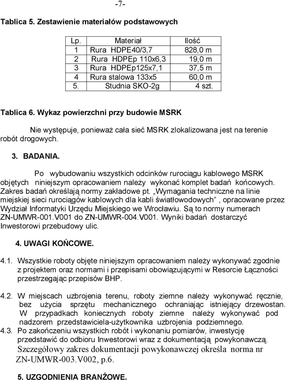 Po wybudowaniu wszystkich odcinków rurociągu kablowego MSRK objętych niniejszym opracowaniem należy wykonać komplet badań końcowych. Zakres badań określają normy zakładowe pt.