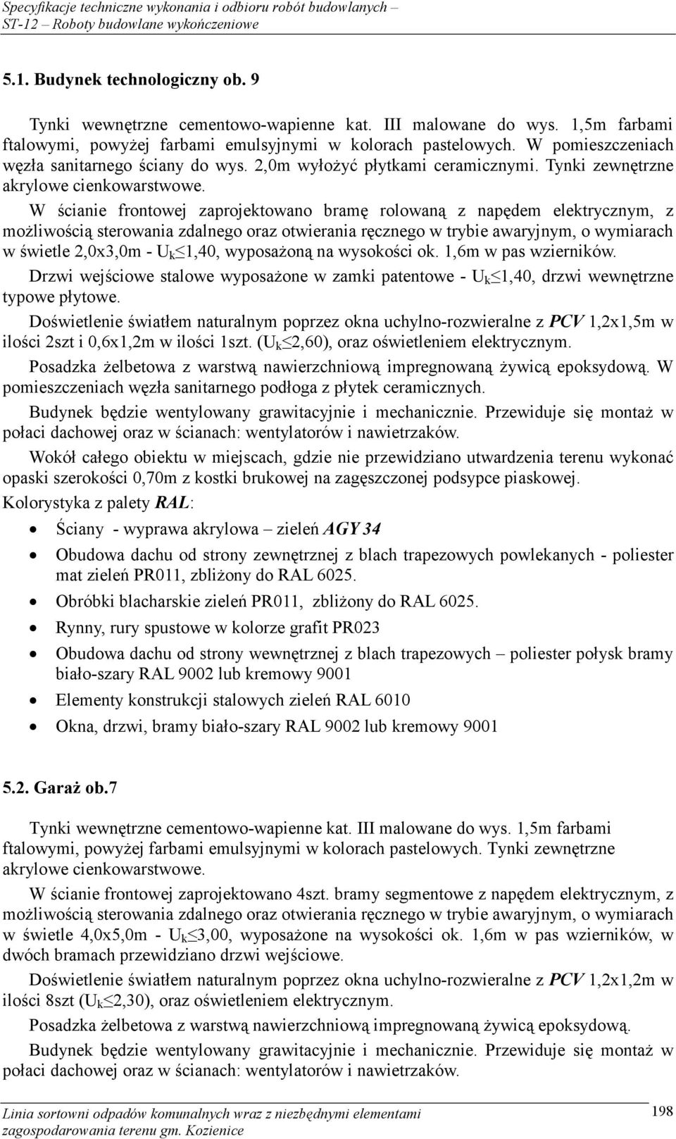 W ścianie frontowej zaprojektowano bramę rolowaną z napędem elektrycznym, z możliwością sterowania zdalnego oraz otwierania ręcznego w trybie awaryjnym, o wymiarach w świetle 2,0x3,0m - U k 1,40,