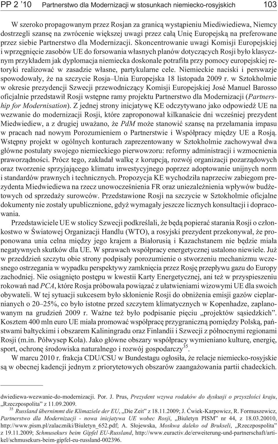Skoncentrowanie uwagi Komisji Europejskiej i wprzêgniêcie zasobów UE do forsowania w³asnych planów dotycz¹cych Rosji by³o klasycznym przyk³adem jak dyplomacja niemiecka doskonale potrafi³a przy
