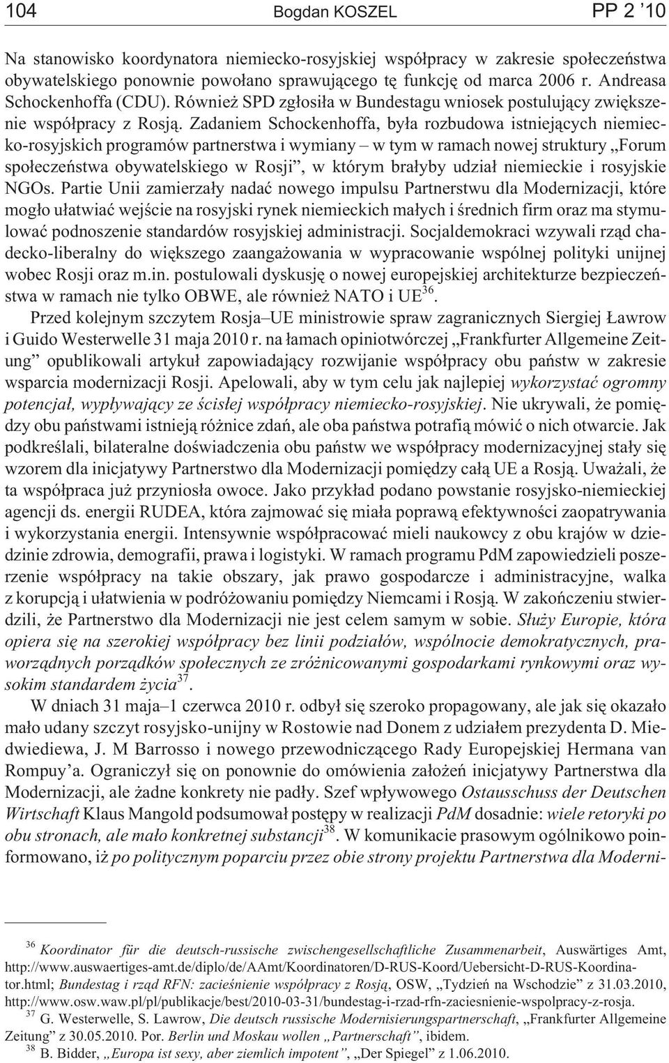 Zadaniem Schockenhoffa, by³a rozbudowa istniej¹cych niemiecko-rosyjskich programów partnerstwa i wymiany w tym w ramach nowej struktury Forum spo³eczeñstwa obywatelskiego w Rosji, w którym bra³yby