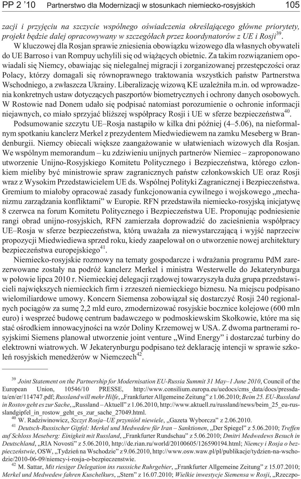 Za takim rozwi¹zaniem opowiadali siê Niemcy, obawiaj¹c siê nielegalnej migracji i zorganizowanej przestêpczoœci oraz Polacy, którzy domagali siê równoprawnego traktowania wszystkich pañstw
