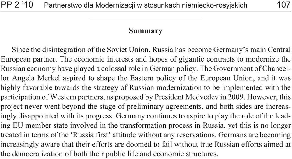 The Government of Chancellor Angela Merkel aspired to shape the Eastern policy of the European Union, and it was highly favorable towards the strategy of Russian modernization to be implemented with