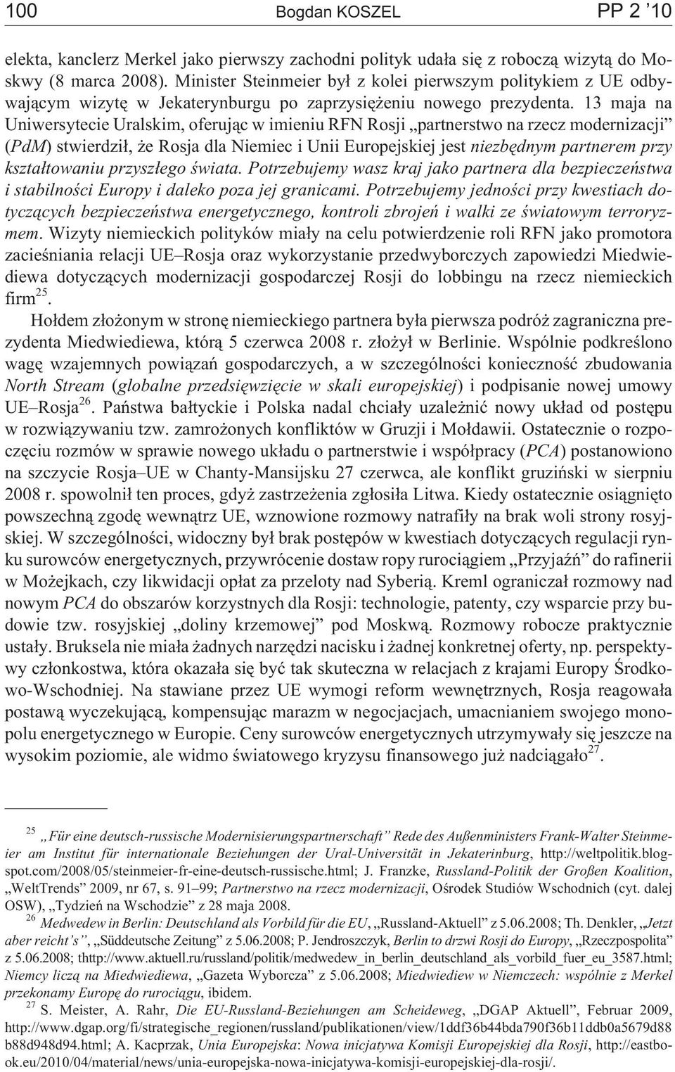 13 maja na Uniwersytecie Uralskim, oferuj¹c w imieniu RFN Rosji partnerstwo na rzecz modernizacji (PdM) stwierdzi³, e Rosja dla Niemiec i Unii Europejskiej jest niezbêdnym partnerem przy