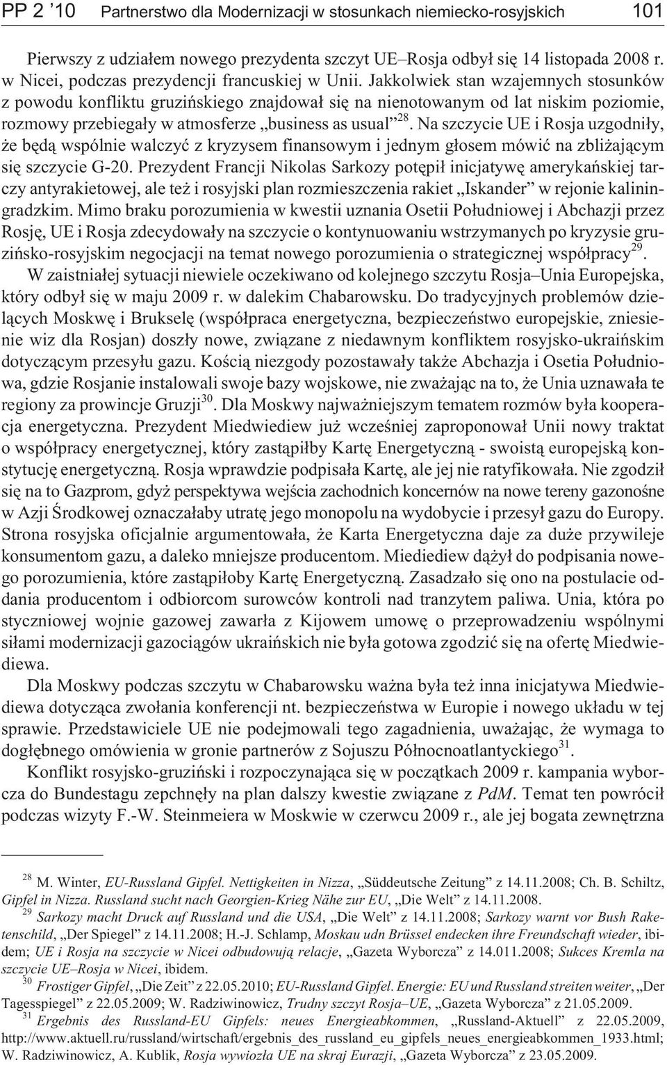 Jakkolwiek stan wzajemnych stosunków z powodu konfliktu gruziñskiego znajdowa³ siê na nienotowanym od lat niskim poziomie, rozmowy przebiega³y w atmosferze business as usual 28.