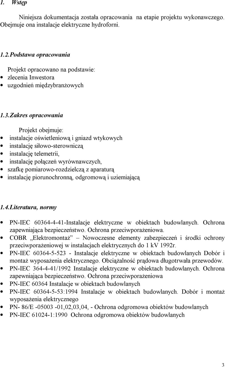 Zakres opracowania Projekt obejmuje: instalacje oświetleniową i gniazd wtykowych instalację siłowo-sterowniczą instalację telemetrii, instalację połączeń wyrównawczych, szafkę pomiarowo-rozdzielczą z