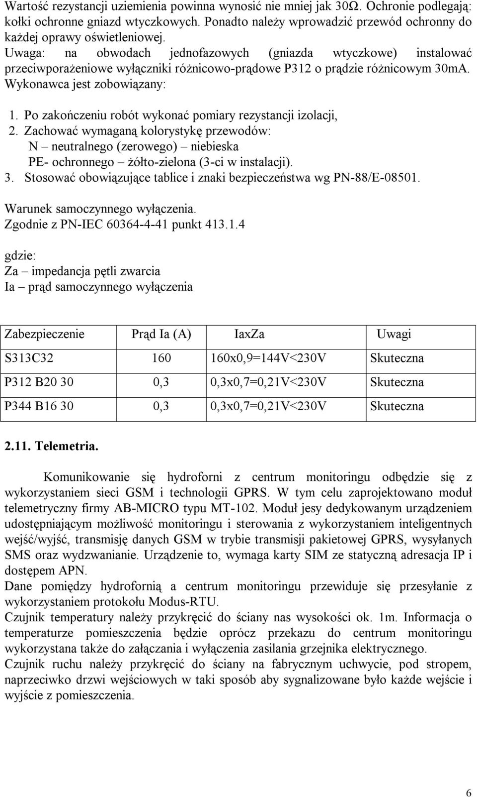 Po zakończeniu robót wykonać pomiary rezystancji izolacji, 2. Zachować wymaganą kolorystykę przewodów: N neutralnego (zerowego) niebieska PE- ochronnego żółto-zielona (3-ci w instalacji). 3.