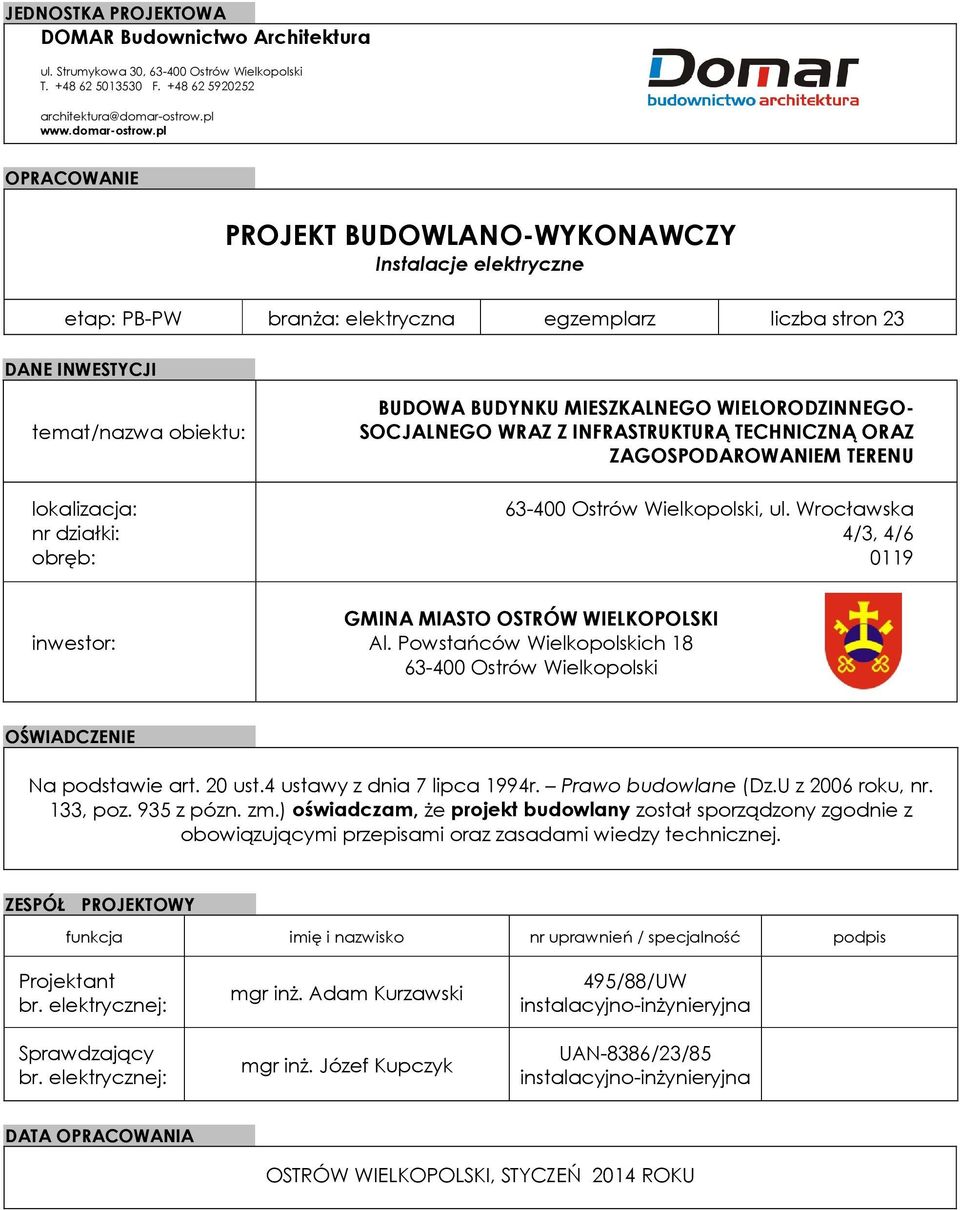 pl OPRACOWANIE PROJEKT BUDOWLANO-WYKONAWCZY Instalacje elektryczne etap: PB-PW branża: elektryczna egzemplarz liczba stron 23 DANE INWESTYCJI temat/nazwa obiektu: lokalizacja: nr działki: obręb: